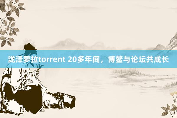 泷泽萝拉torrent 20多年间，博鳌与论坛共成长