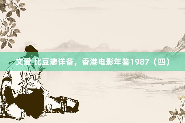 文爱 比豆瓣详备，香港电影年鉴1987（四）